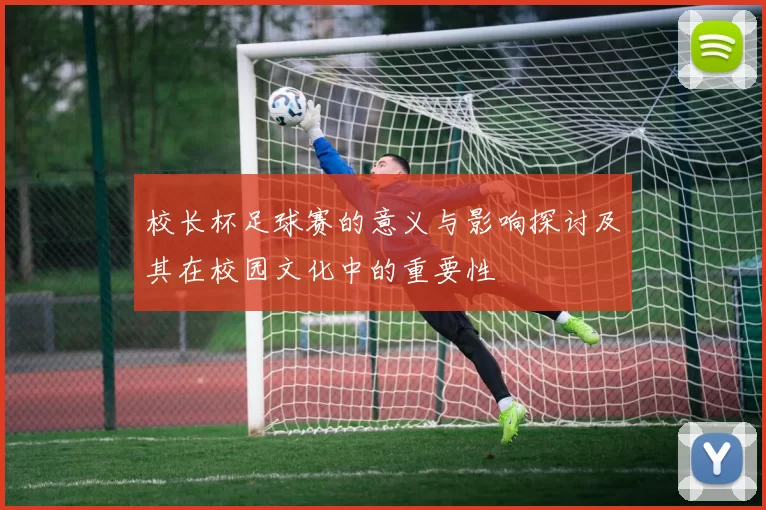 校长杯足球赛的意义与影响探讨及其在校园文化中的重要性